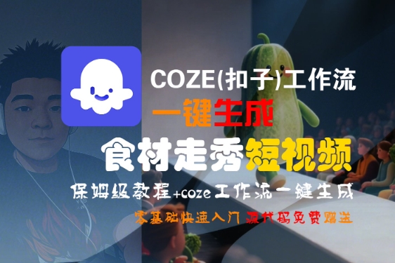COZE(扣子)工作流一键生成食材走秀短视频,保姆级教程,零基础快速入门-知创网