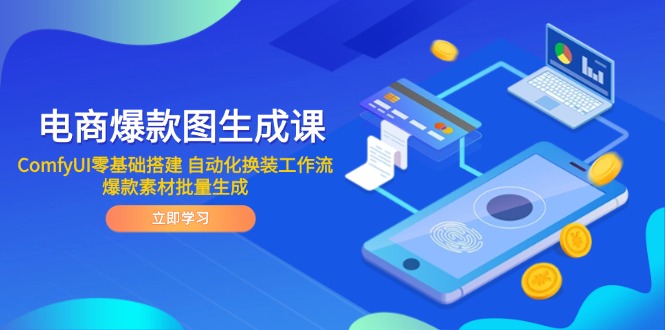 （14835期）电商爆款图生成课 ComfyUI零基础搭建 自动化换装工作流 爆款素材批量生成-知创网