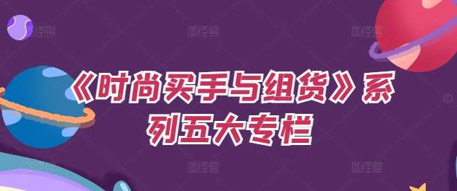 《时尚买手与组货》系列五大专栏，买货只是的‬个环节，如何做好预算、分配OTB等等才是关键-知创网