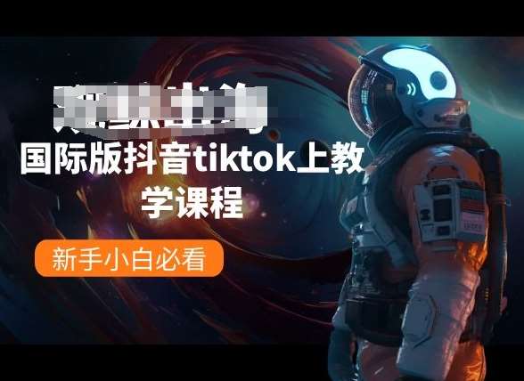 国际版抖音tiktok上教学课程，新手小白必看-知创网