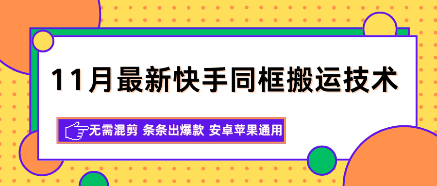 11月最新快手同框搬运技术,无需混剪 条条出爆款 安卓苹果通用-知创网