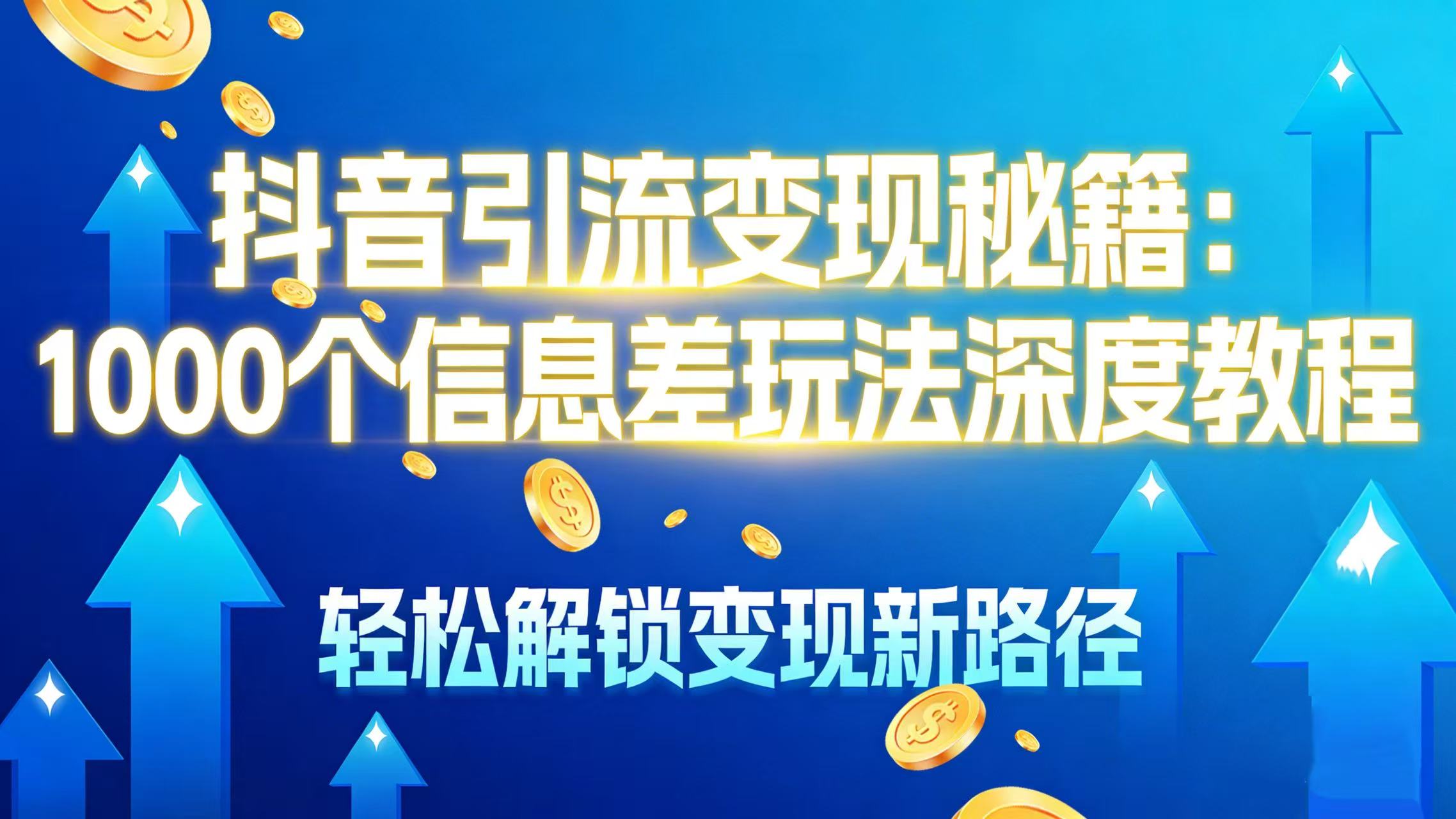 抖音引流变现秘籍：1000 个信息差玩法深度教程，轻松解锁变现新路径-知创网