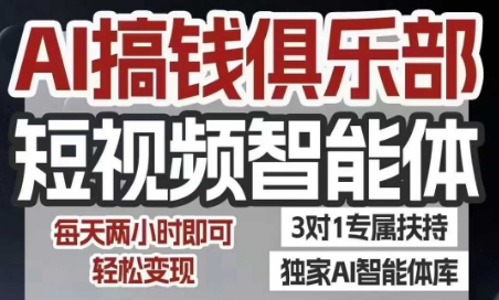 AI搞钱俱乐部短视频智能体，AI智能体实战，抖音+小红书双项目，每天两小时即可轻松变现-知创网