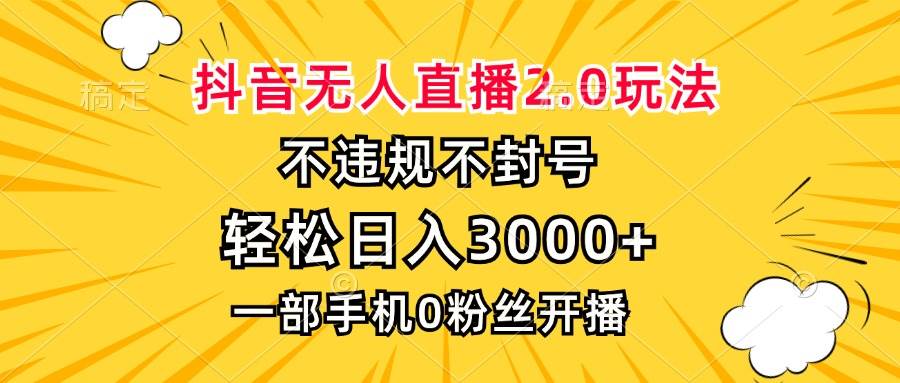 （13233期）抖音无人直播2.0玩法，不违规不封号，轻松日入3000+，一部手机0粉开播-知创网