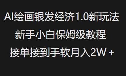 AI绘画银发经济1.0最新玩法，新手小白保姆级教程接单接到手软月入1W-知创网