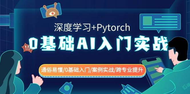 （8941期）0基础 AI入门实战(深度学习+Pytorch) 通俗易懂/0基础入门/案例实战/跨专…-知创网