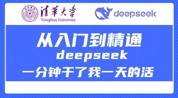 清华大学讲DeepSeek最全教程，从入门到精通，deepseek一分钟干了我一天的活-知创网