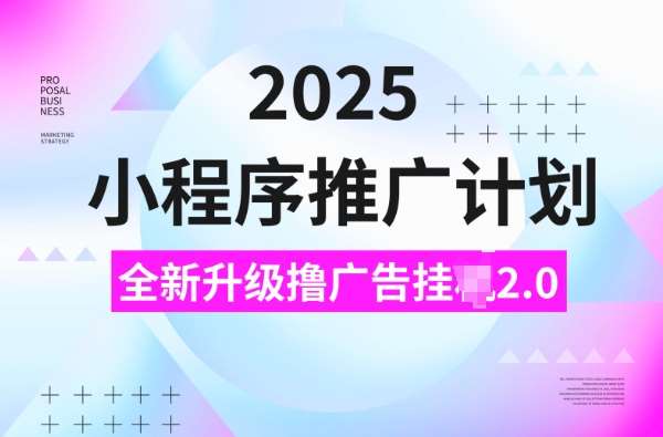 2025小程序推广计划，撸广告挂JI3.0玩法，日均5张【揭秘】-知创网