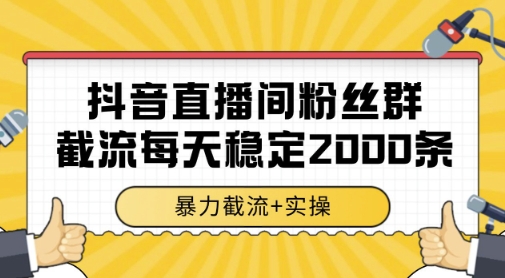 抖音直播间粉丝群暴力截流,一台电脑每天稳定2000条数据,暴力截流+实操 【揭秘】-知创网