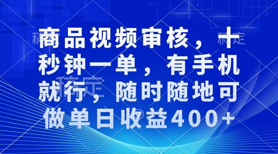 商品视频审核，十秒钟一单，有手机就行，随时随地可做单日收益400+-知创网