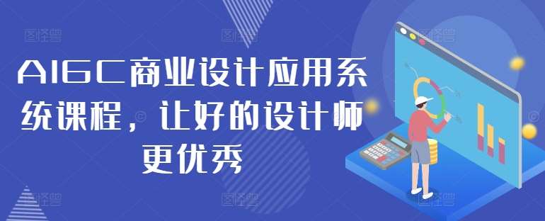 AIGC商业设计应用系统课程，让好的设计师更优秀-知创网