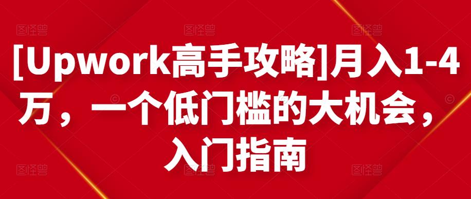 [Upwork高手攻略]月入1-4万，一个低门槛的大机会，入门指南-知创网
