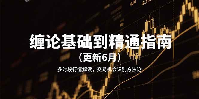 缠论基础到精通指南（更新6月）多时段行情解读，交易机会识别方法论-知创网