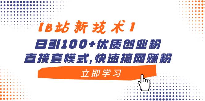 （8633期）【B站新技术】日引100+优质创业粉，直接套模式，快速搞网赚粉-知创网