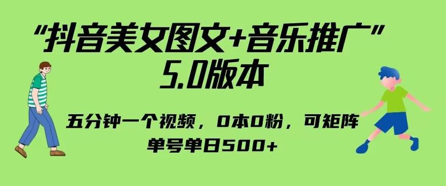 抖音美女图文+音乐推广5.0版本，单日单号500+，0本0粉可矩阵，五分钟一个视频【揭秘】-知创网