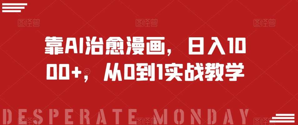靠AI治愈漫画，日入1000+，从0到1实战教学【揭秘】-知创网
