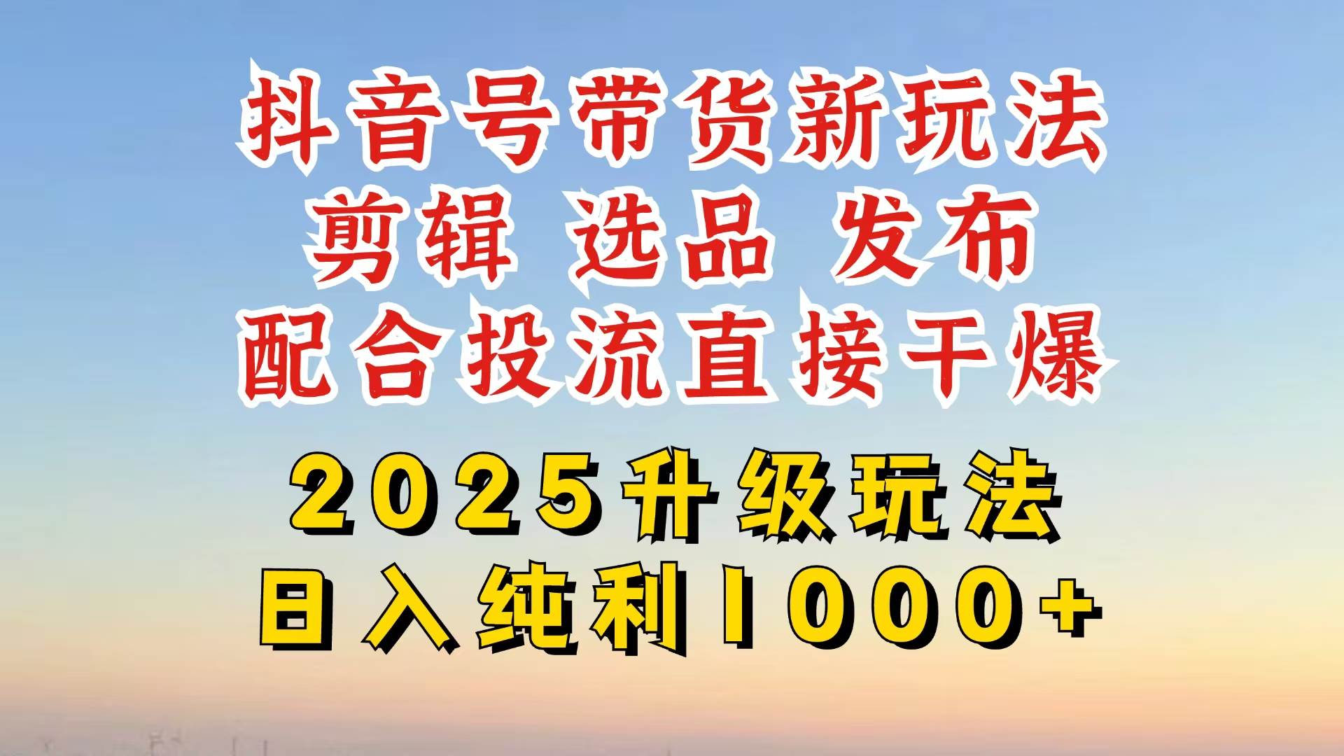（14580期）抖音带货2025升级新玩法，超详细实操来袭，从起号到剪辑，再到选品，配...-知创网