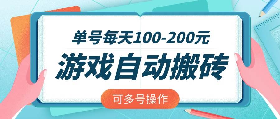 （14582期）游戏全自动搬砖，单号每天100-200元，可多号操作-知创网