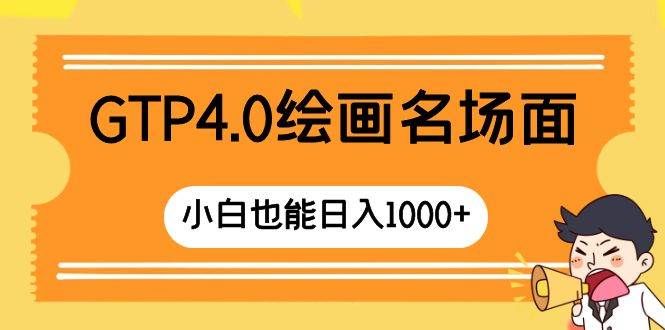 （8340期）GTP4.0绘画名场面 只需简单操作 小白也能日入1000+-知创网