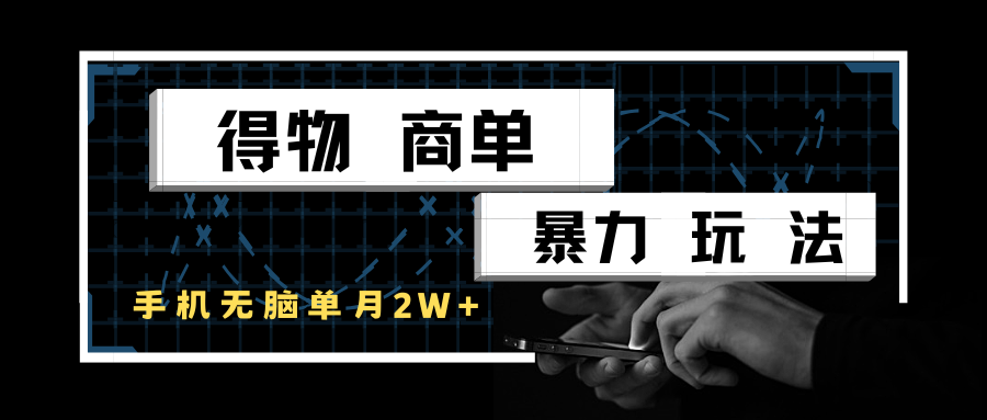 得物商单暴力玩法,一个账号单月2w+,手机无脑操作-知创网