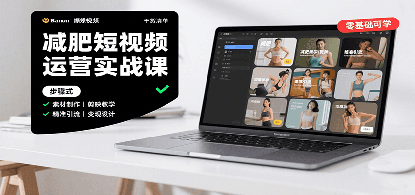 减肥短视频运营实战课：含素材制作、剪映教学，讲精准引流、变现设计与内容模板技巧-知创网