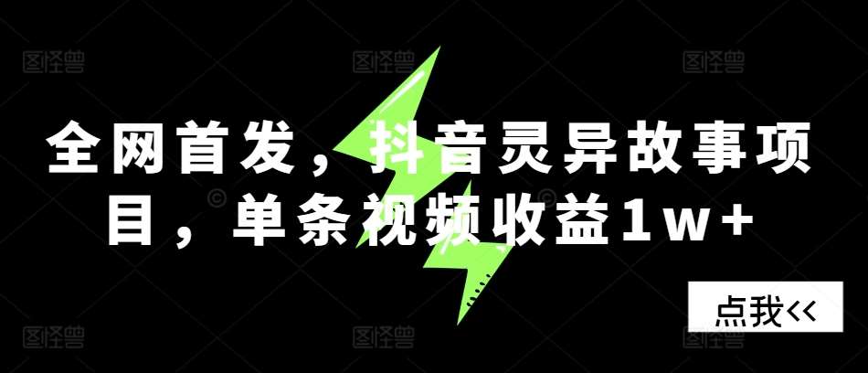 全网首发，抖音灵异故事项目，单条视频收益1w+-知创网