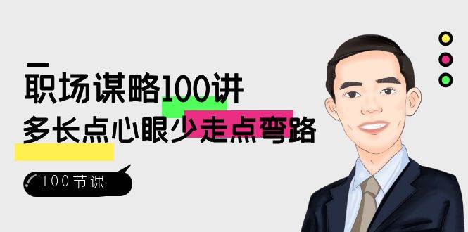 职场谋略100讲：多长点心眼少走点弯路（100节视频课）-知创网