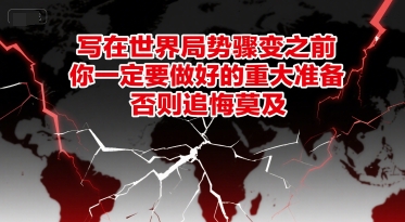 付费文章：写在世界局势骤变之前，你一定要做好的重大准备，否则追悔莫及-知创网