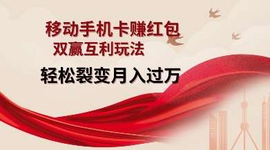 移动手机卡挣红包，双赢互利玩法，轻松裂变月入过W【仅揭秘】-知创网