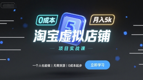 淘宝虚拟店铺项目实战课,一个人也能做,无需货源、0成本起步,月入5k-知创网