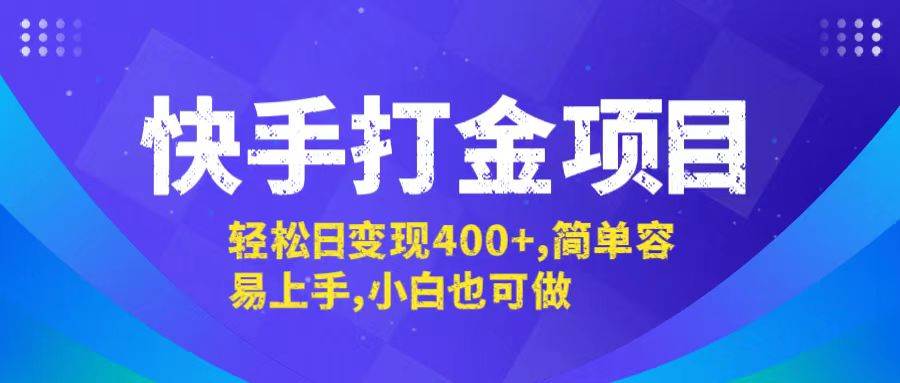 (12591期)快手打金项目,轻松日变现400+,简单容易上手,小白也可做-知创网