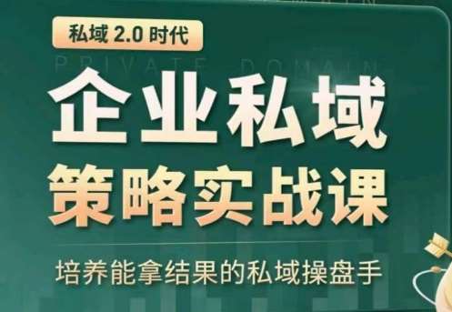 私域2.0：企业私域策略实战课，培养能拿结果的私域操盘手-知创网