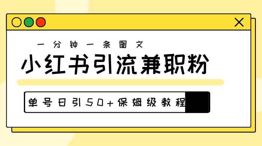 （10587期）爆粉秘籍！30s一个作品，小红书图文引流高质量兼职粉，单号日引50+-知创网