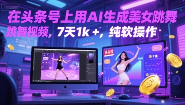 在头条号上用AI生成美女跳舞视频,7天1k+,纯软件操作-知创网