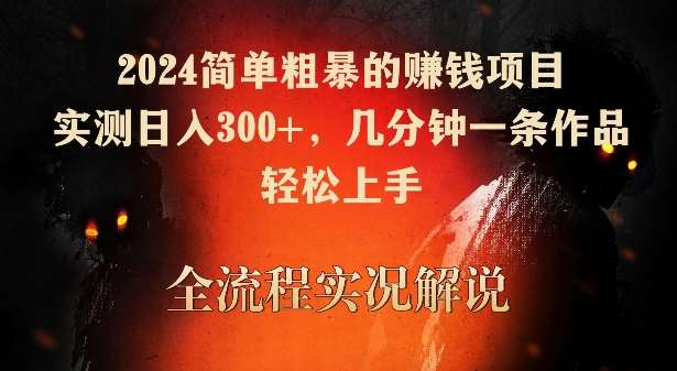 2024简单粗暴的赚钱项目，实测日入300+，几分钟一条作品，轻松上手【揭秘】-知创网