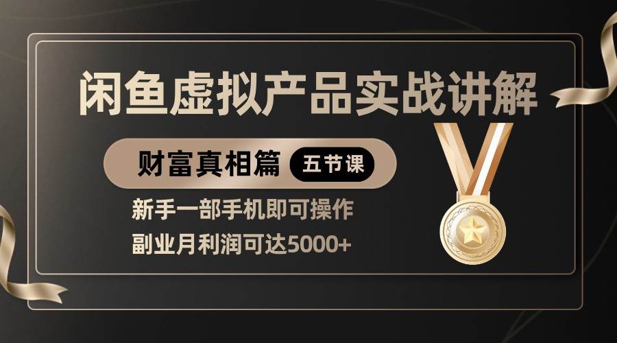 精品闲鱼虚拟产品实战讲解，新手一部手机即可操作，副业月利润可达5000+-知创网