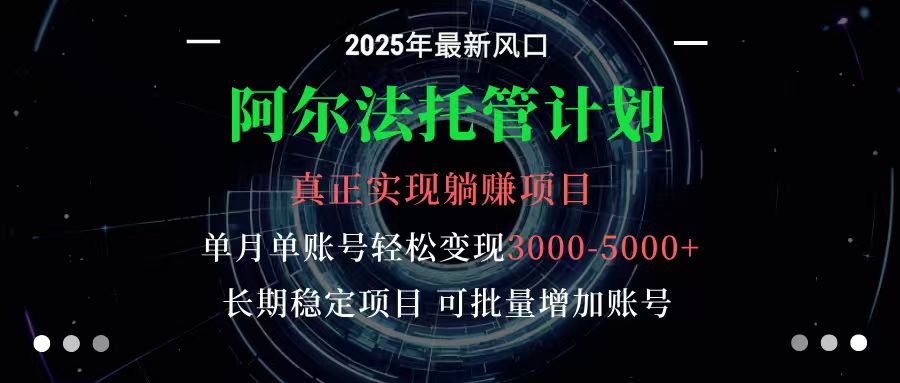 阿尔法托管计划 单账号月入3000-5000，长期稳定项目，新手小白轻松上手-知创网