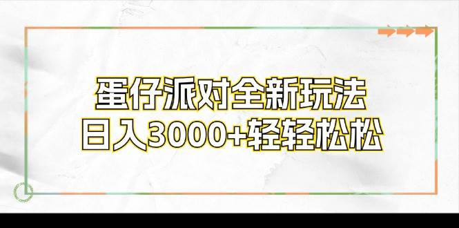 （12048期）蛋仔派对全新玩法，日入3000+轻轻松松-知创网