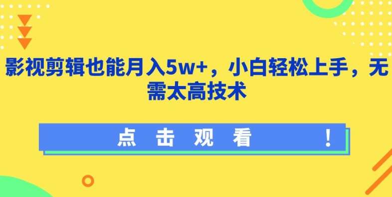 影视剪辑也能月入5w+，小白轻松上手，无需太高技术【揭秘】-知创网