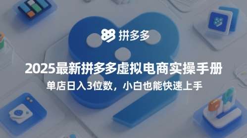 2025最新拼多多虚拟电商实操手册，单店日入3位数，小白也能快速上手【附赠选品工具】-知创网