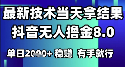 2025六月最新抖音无人撸金8.0.最新技术当天拿结果，单日1k+ 有手就行【揭秘】-知创网