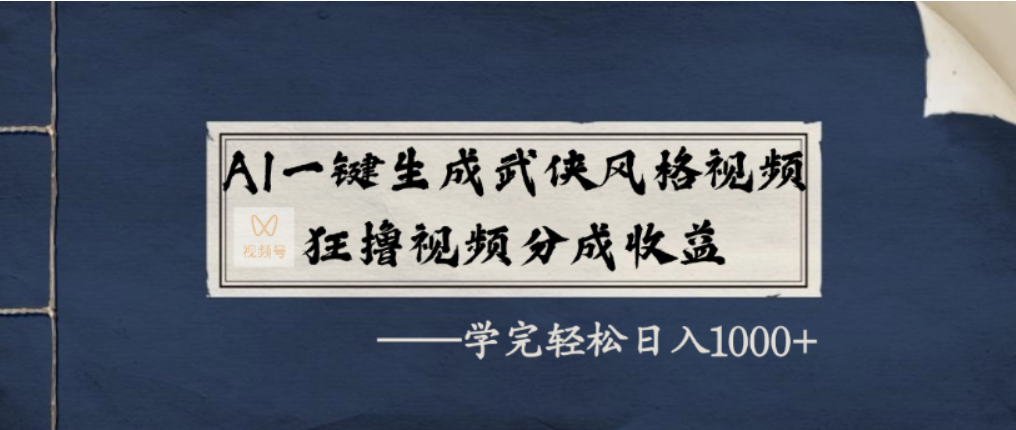 AI一键生成武侠风格视频,视频号分成收益狂撸,学完轻松日入1000+-知创网