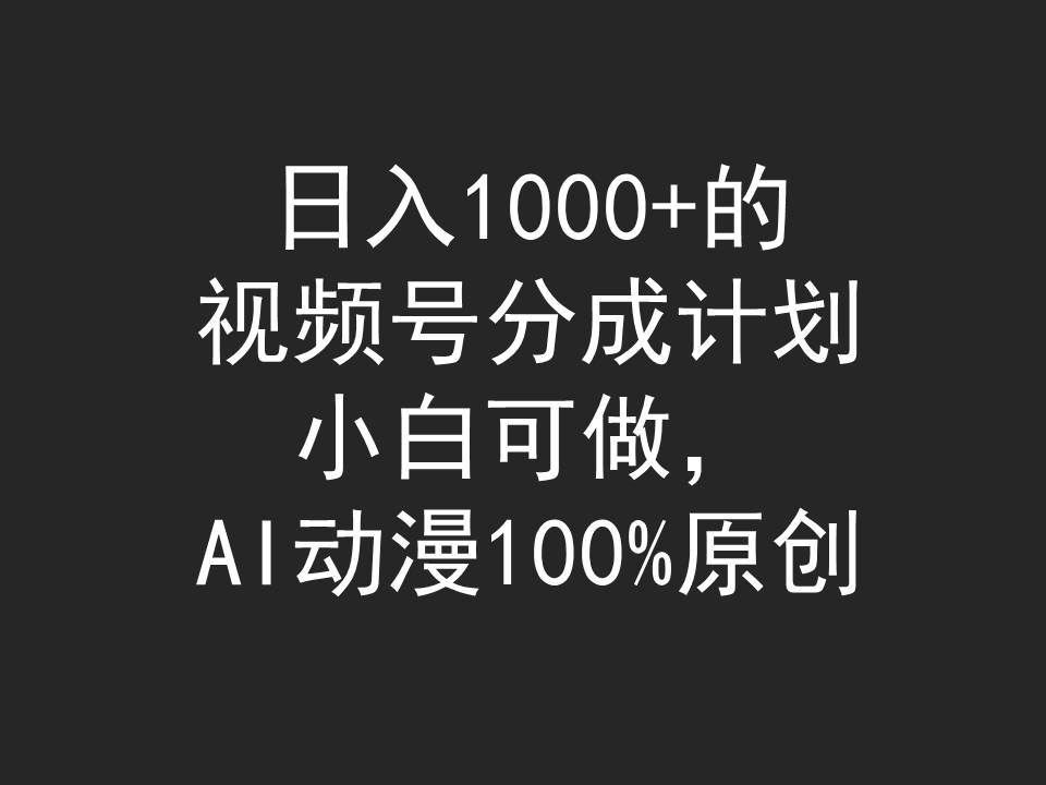 （9653期）日入1000+的视频号分成计划，小白可做，AI动漫100%原创-知创网