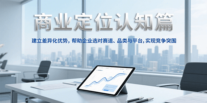 商业定位认知，建立差异化优势，帮助企业选对赛道、品类与平台，实现竞争突围-知创网