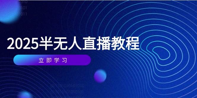 （14662期）半无人直播课(2025/4月) 基础到实操全覆盖，选品/剪辑/直播搭建与话术训练-知创网