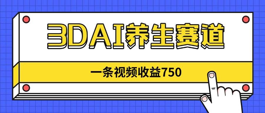 （14451期）3DAI养生赛道，一条视频赚了750，新蓝海，目前做的人不多！-知创网