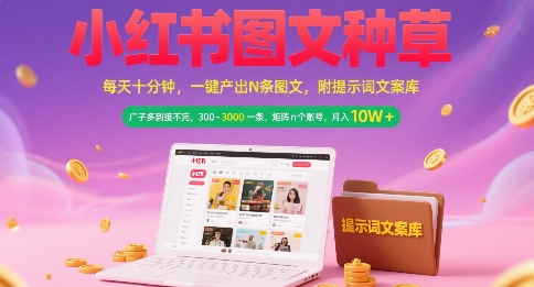 小红书图文种草,每天十分钟,一键产出N条图文, 广子多到接不完, 300-3k一条,矩阵n个账号月入几个W-知创网