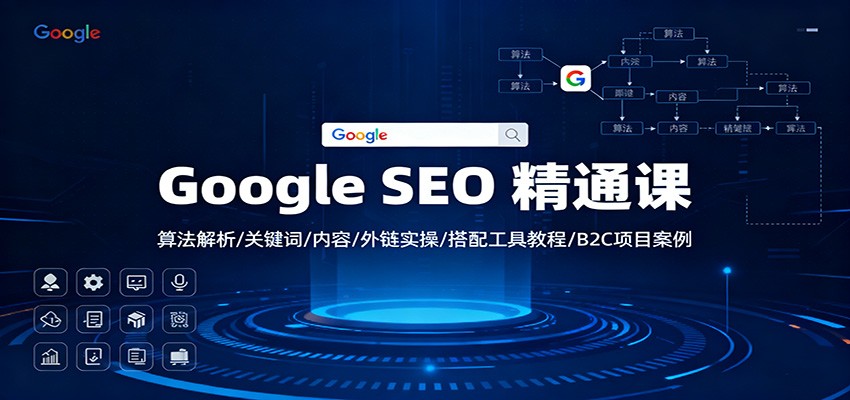 Google SEO 精通课：算法解析/关键词/内容/外链实操/搭配工具教程/B2C项目案例-知创网
