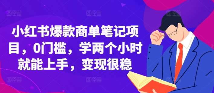 小红书爆款商单笔记项目，0门槛，学两个小时就能上手，变现很稳-知创网