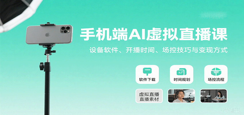 手机端AI虚拟直播课：设备软件、开播时间、场控技巧与变现方式-知创网